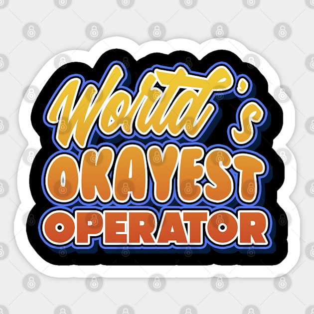 World's okayest operator. Perfect present for mother dad friend him or her Sticker by SerenityByAlex